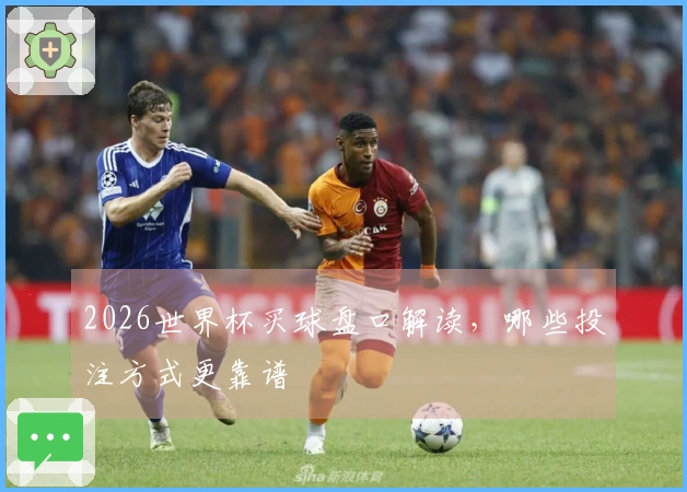 2026世界杯买球盘口解读，哪些投注方式更靠谱