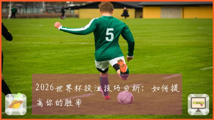 2026世界杯投注技巧分析：如何提高你的胜率